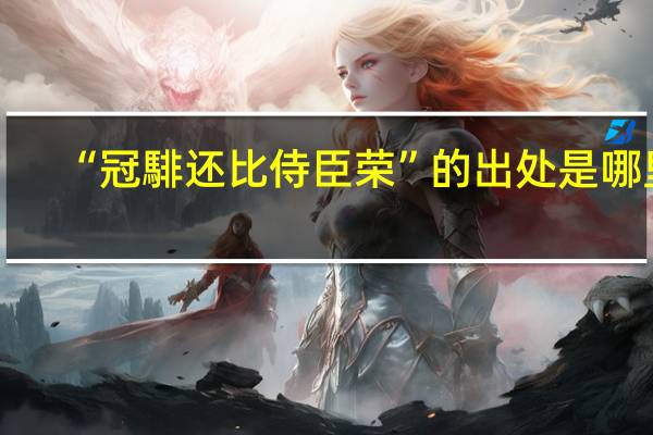 “冠騑还比侍臣荣”的出处是哪里