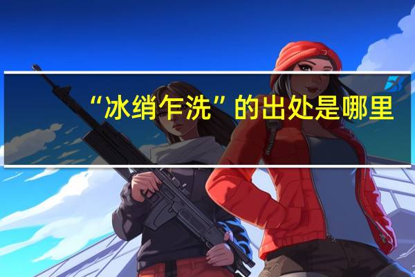 “冰绡乍洗”的出处是哪里