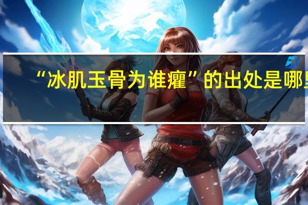 “冰肌玉骨为谁癯”的出处是哪里