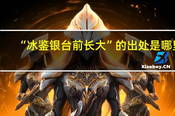 “冰鉴银台前长大”的出处是哪里