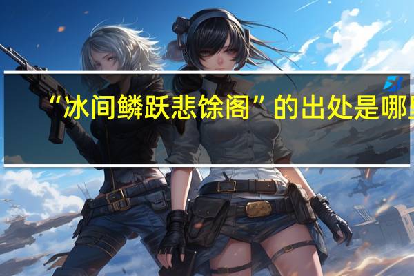 “冰间鳞跃悲馀阁”的出处是哪里