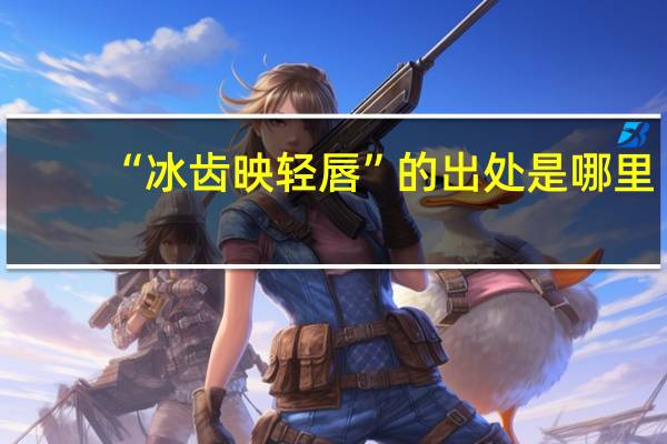 “冰齿映轻唇”的出处是哪里