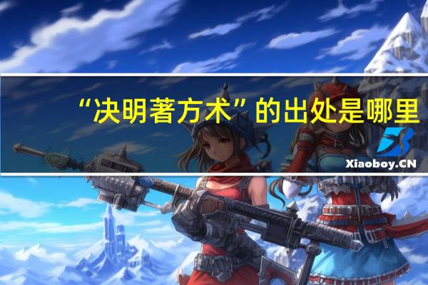 “决明著方术”的出处是哪里