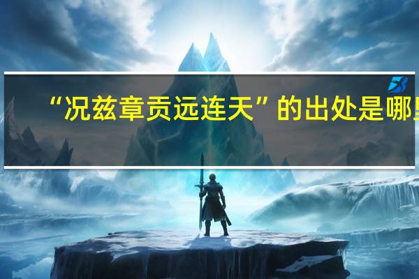 “况兹章贡远连天”的出处是哪里