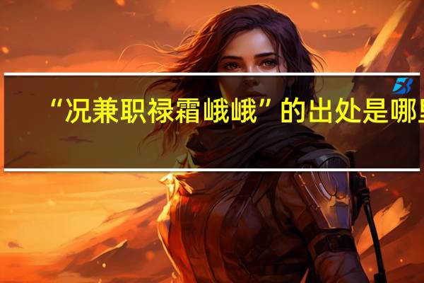 “况兼职禄霜峨峨”的出处是哪里