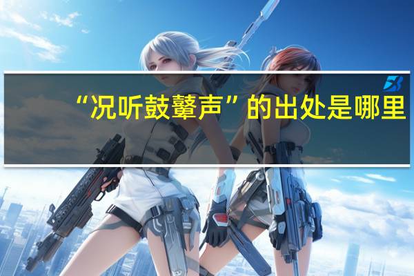 “况听鼓鼙声”的出处是哪里