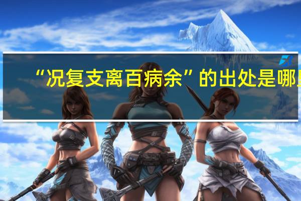 “况复支离百病余”的出处是哪里