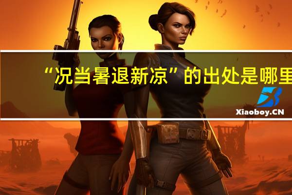 “况当暑退新凉”的出处是哪里