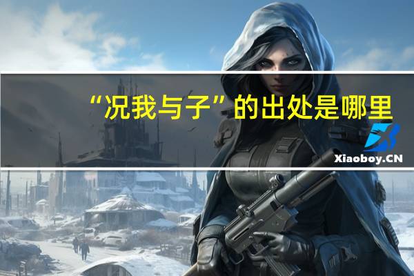 “况我与子”的出处是哪里