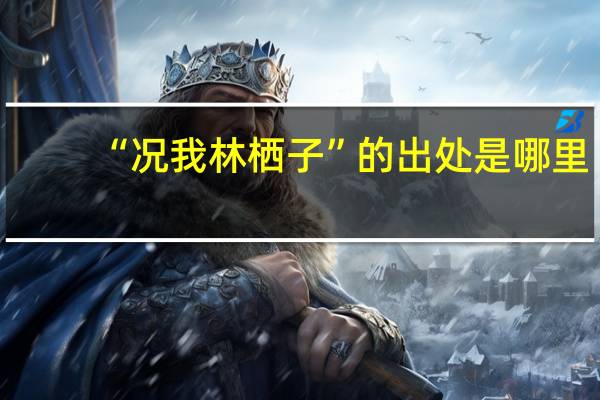 “况我林栖子”的出处是哪里