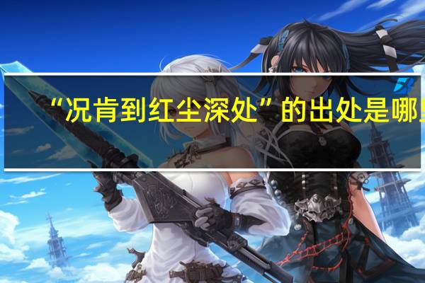 “况肯到红尘深处”的出处是哪里