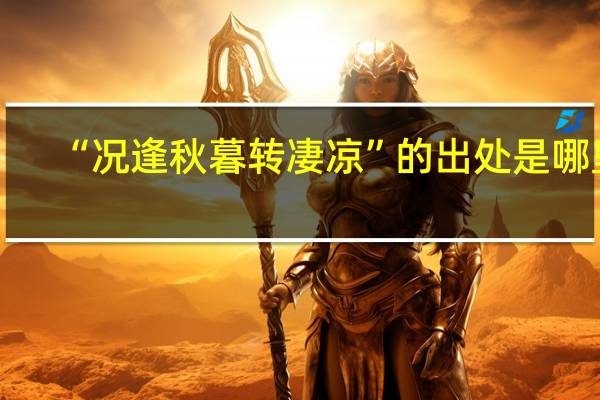 “况逢秋暮转凄凉”的出处是哪里