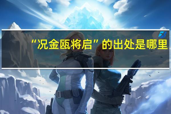 “况金瓯将启”的出处是哪里