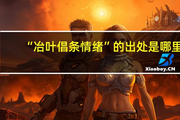 “冶叶倡条情绪”的出处是哪里