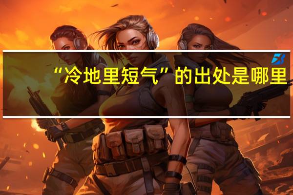 “冷地里短气”的出处是哪里