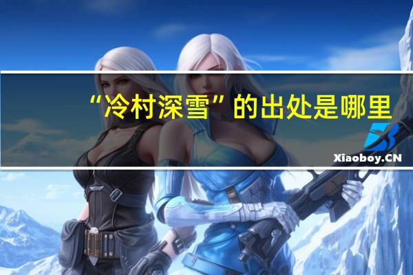 “冷村深雪”的出处是哪里