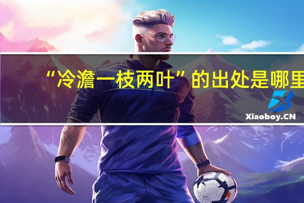 “冷澹一枝两叶”的出处是哪里