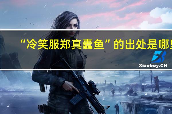 “冷笑服郑真蠹鱼”的出处是哪里