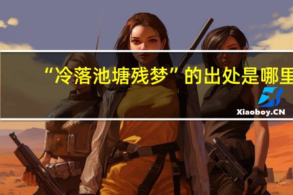 “冷落池塘残梦”的出处是哪里