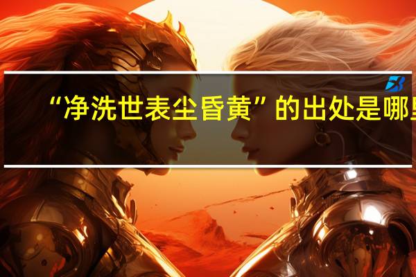 “净洗世表尘昏黄”的出处是哪里