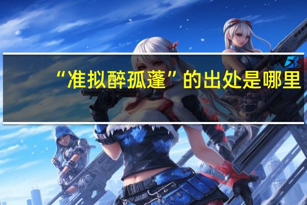 “准拟醉孤蓬”的出处是哪里