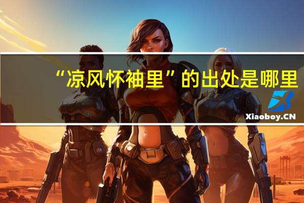 “凉风怀袖里”的出处是哪里