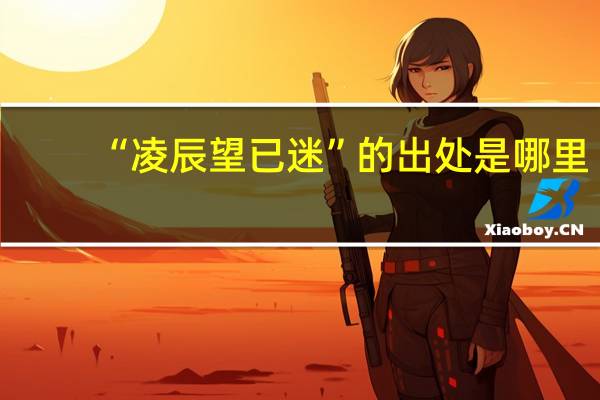 “凌辰望已迷”的出处是哪里