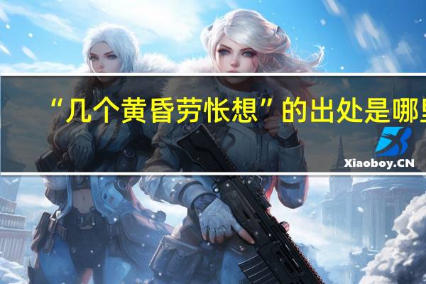 “几个黄昏劳怅想”的出处是哪里