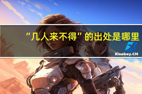 “几人来不得”的出处是哪里