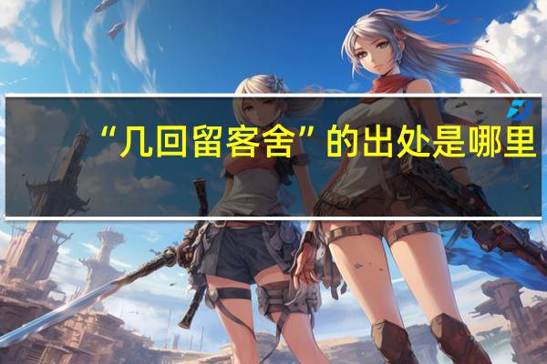 “几回留客舍”的出处是哪里