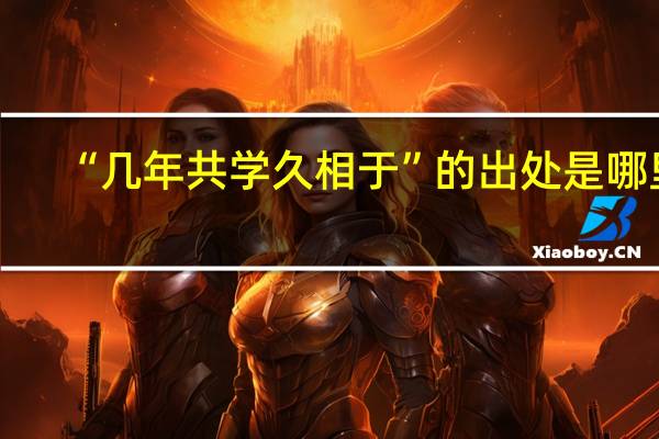 “几年共学久相于”的出处是哪里