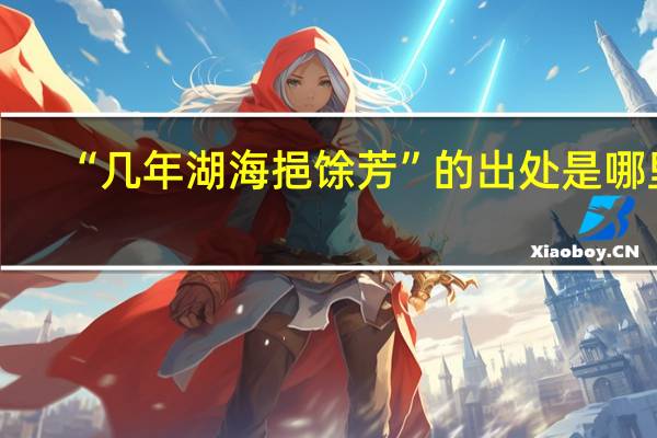 “几年湖海挹馀芳”的出处是哪里