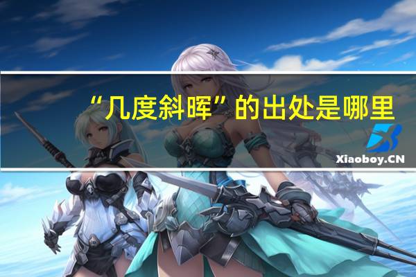 “几度斜晖”的出处是哪里