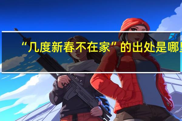 “几度新春不在家”的出处是哪里