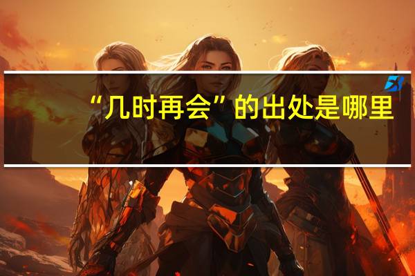 “几时再会”的出处是哪里