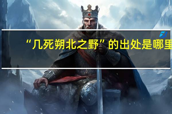“几死朔北之野”的出处是哪里