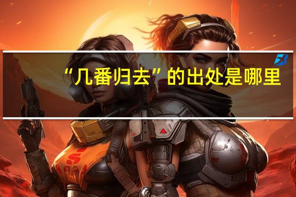 “几番归去”的出处是哪里