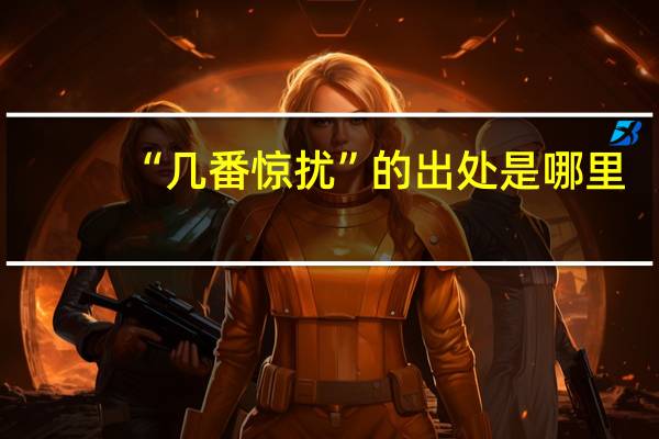 “几番惊扰”的出处是哪里