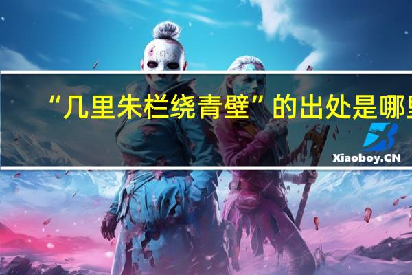 “几里朱栏绕青壁”的出处是哪里