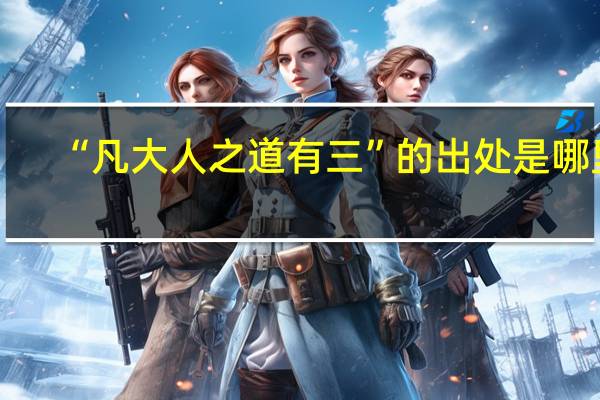 “凡大人之道有三”的出处是哪里