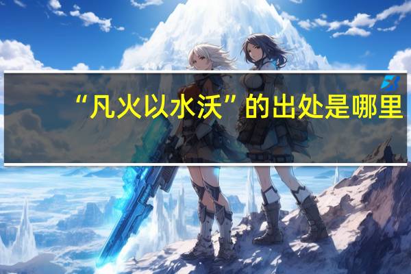 “凡火以水沃”的出处是哪里