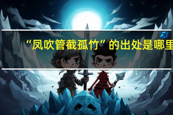 “凤吹管截孤竹”的出处是哪里