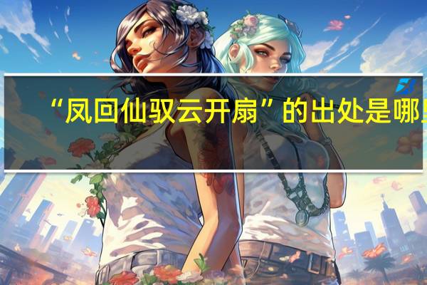“凤回仙驭云开扇”的出处是哪里