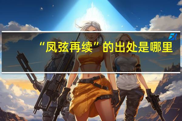 “凤弦再续”的出处是哪里