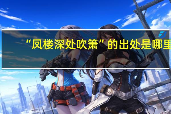 “凤楼深处吹箫”的出处是哪里