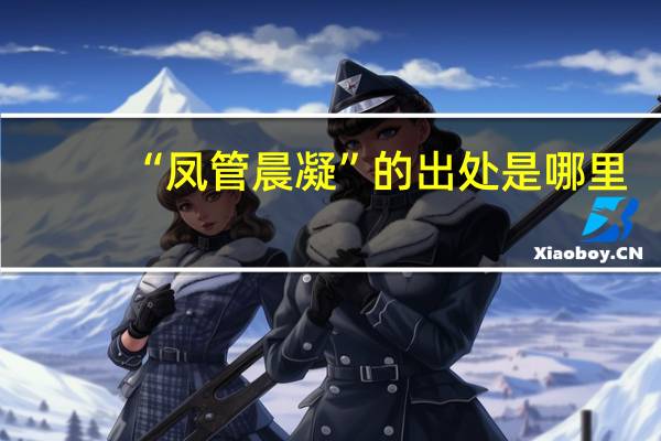 “凤管晨凝”的出处是哪里
