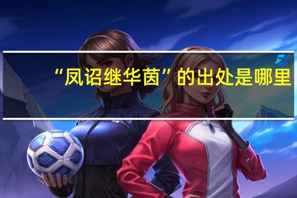 “凤诏继华茵”的出处是哪里