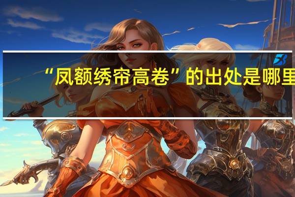 “凤额绣帘高卷”的出处是哪里