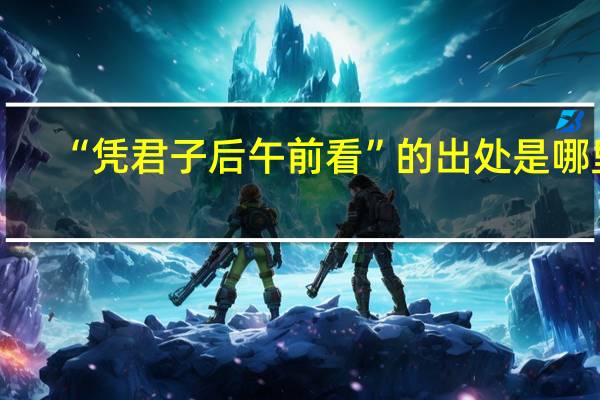 “凭君子后午前看”的出处是哪里