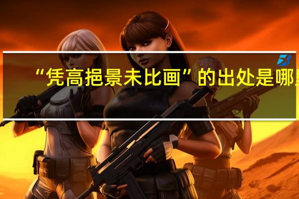 “凭高挹景未比画”的出处是哪里